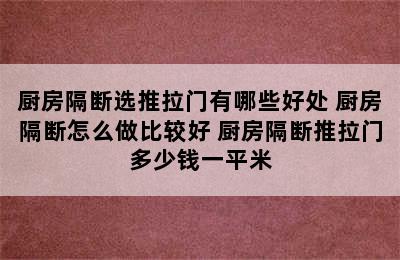 厨房隔断选推拉门有哪些好处 厨房隔断怎么做比较好 厨房隔断推拉门多少钱一平米